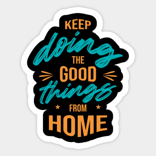 Keep doing the good things from home Sticker